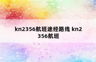 kn2356航班途经路线 kn2356航班